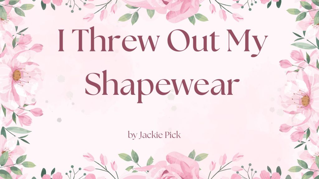 Title card with pink floral border and soft pink background reading “I Threw Out My Shapewear” by Jackie Pick.