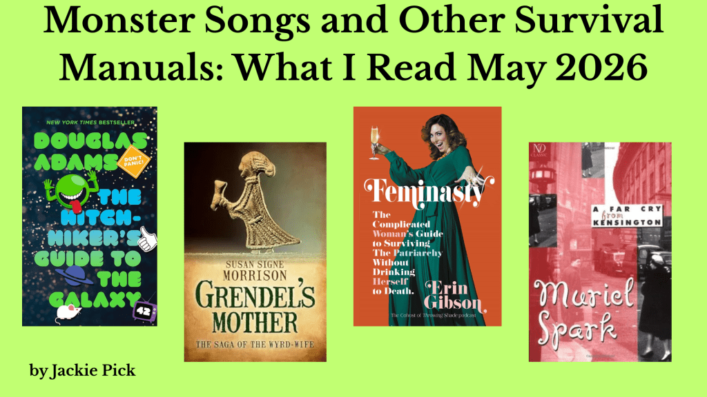 graphic titled “Monster Songs and Other Survival Manuals: What I Read May 2026” with book covers for The Hitchhiker’s Guide to the Galaxy, Grendel’s Mother, Feminasty, and A Far Cry from Kensington on a bright green background.